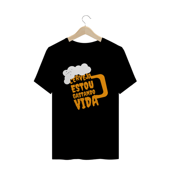 Camiseta: Cerveja, estou gastando vida.