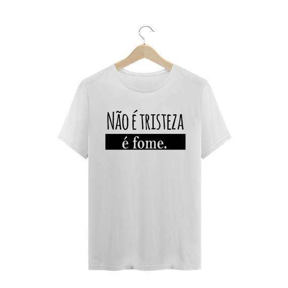T-Shirt Não é tristeza é fome Masc.
