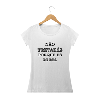 T-Shirt Não Tretarás porque és de Boa Femin.