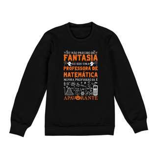Nome do produtoEU NÃO PRECISO DE FANTASIA [MOLETOM PROFESSORA]