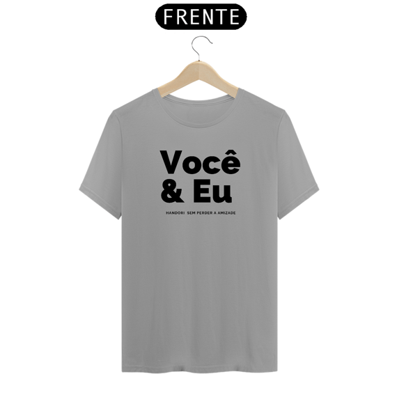 T-SHIRT QUALITY VOCÊ E EU NO HANDORI 