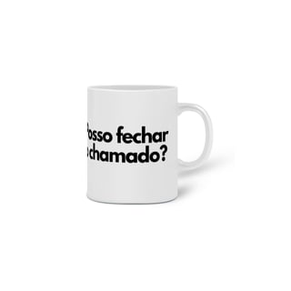 Nome do produto Caneca posso fechar o chamado? 