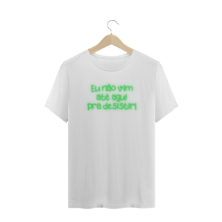 Nome do produto EU NÃO VIM ATÉ AQUI PRA DESISTIR PLUS SIZE UNISEX