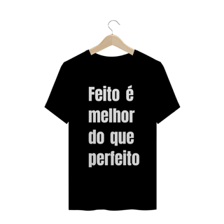 Nome do produto Camiseta - Feito é melhor do que perfeito