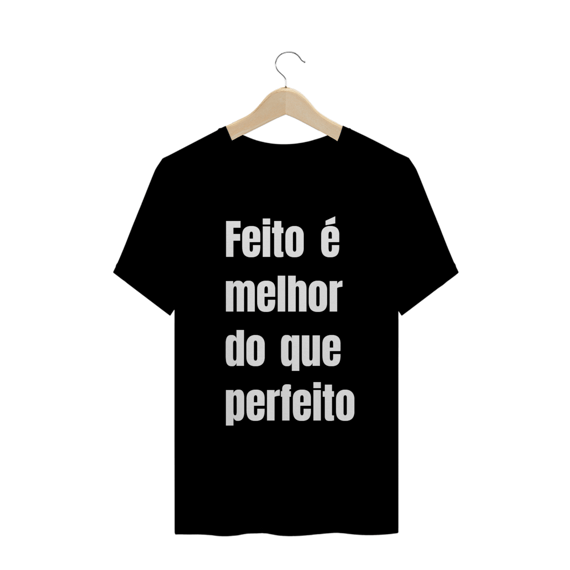 Camiseta - Feito é melhor do que perfeito