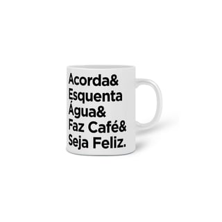Nome do produto Caneca Café - Acorda&EsquentaÁgua&FazCafé&SejaFeliz.
