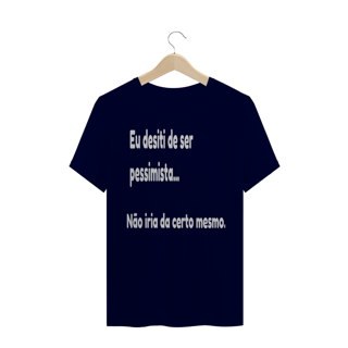 Nome do produto Camisa Eu desisti de ser pessimista
