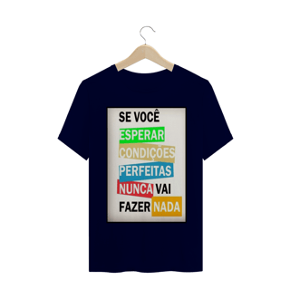 Nome do produto ´´se você esperar  condições perfeitas nunca vai fazer nada´´