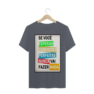 Nome do produto ´´se você esperar  condições perfeitas nunca vai fazer nada´´