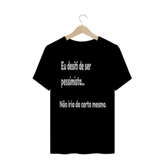 Nome do produto Camisa Eu desisti de ser pessimista