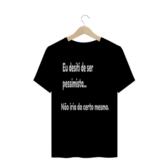 Camisa Eu desisti de ser pessimista