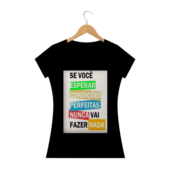 Camisa Feminina Se você esperar condições perfeitas nunca vai fazer nada.