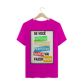 Nome do produto ´´se você esperar  condições perfeitas nunca vai fazer nada´´