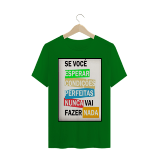 Nome do produto ´´se você esperar  condições perfeitas nunca vai fazer nada´´