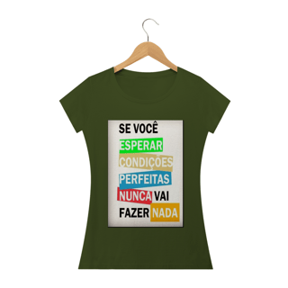 Nome do produto Camisa Feminina Se você esperar condições perfeitas nunca vai fazer nada.