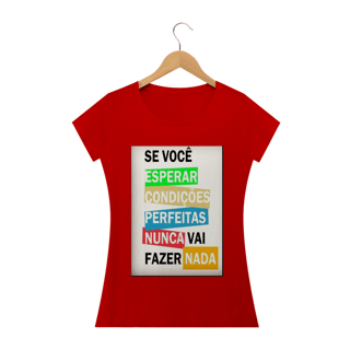 Nome do produto Camisa Feminina Se você esperar condições perfeitas nunca vai fazer nada.