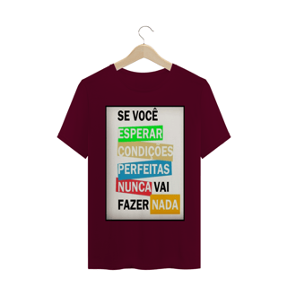 Nome do produto ´´se você esperar  condições perfeitas nunca vai fazer nada´´