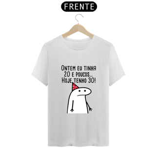 Nome do produto T-Shirt Q -  Ontem eu tinha 20 e poucos hoje eu tenho 30