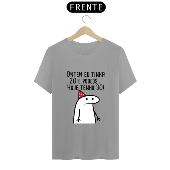 T-Shirt Q -  Ontem eu tinha 20 e poucos hoje eu tenho 30