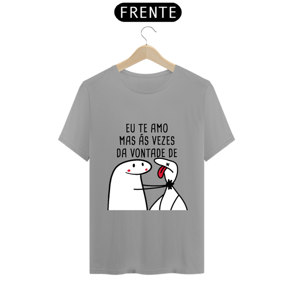 T-Shirt Q -  Eu te amo mas ás vezes da vontade de ..