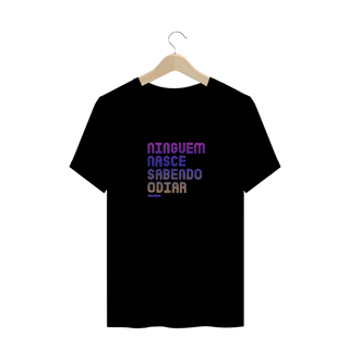 CAMISA NINGUÉM NASCE SABENDO ODIAR - COR