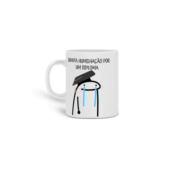 Caneca Quanta humilhação por um diploma 