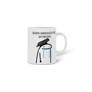 Nome do produto Caneca Quanta humilhação por um diploma 