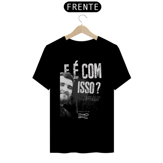 Camiseta - E é com isso?