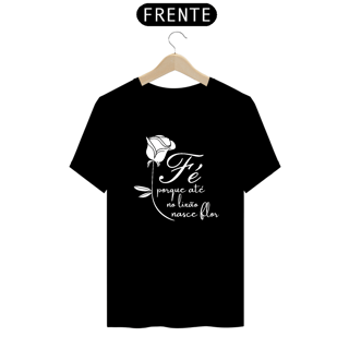 Nome do produto Camiseta Fé porque até no lixão nasce flor