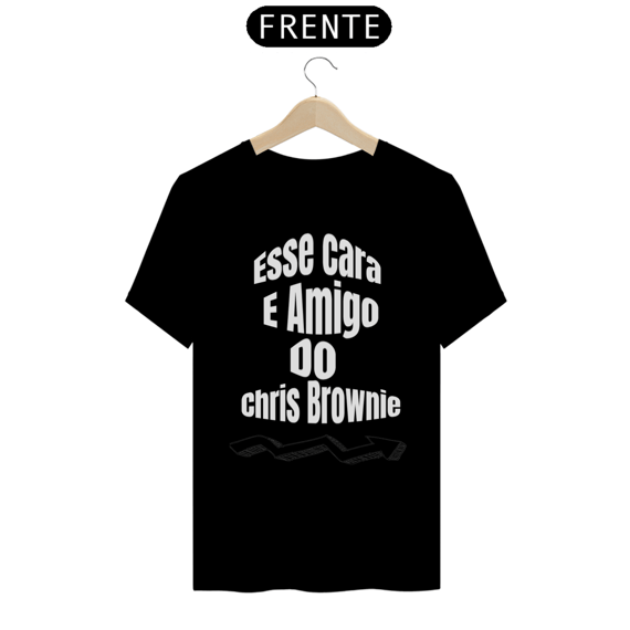 Camisa- Esse Cara E Amigo do Chris Brownie