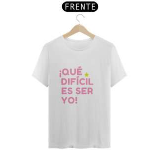 Camiseta Unissex - ¡Que difícil es ser yo! ★