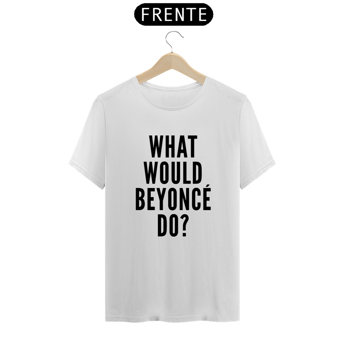 Nome do produto: Camiseta Unissex - Beyoncé What Would Beyoncé Do ?