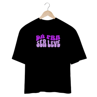 Nome do produto CAMISETA OVERSIZED JUNIOR DÁ PRA SER LEVE