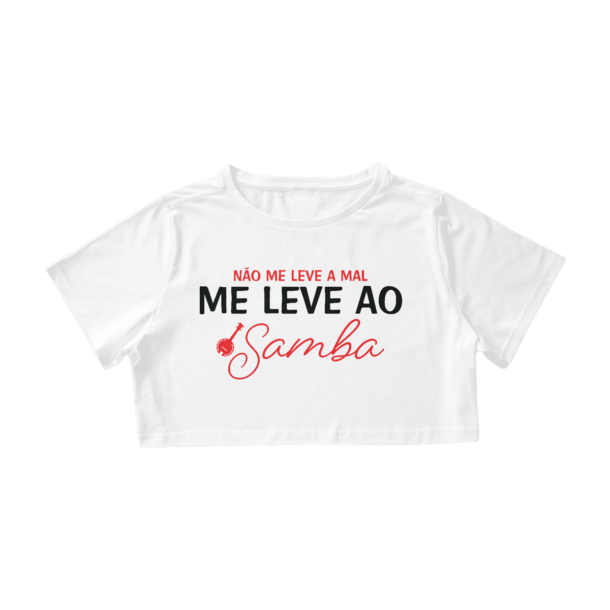Nome do produto: Cropped Não Me Leve a Mal, Me Leve ao Samba