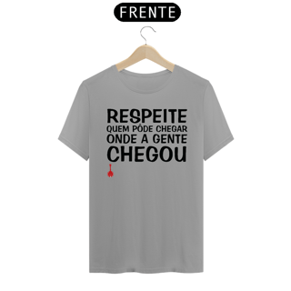 Nome do produto Camiseta Respeite Quem Pôde Chegar Onde a Gente Chegou