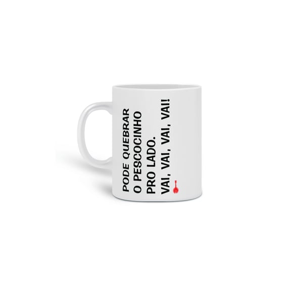 Caneca Pode Quebrar o Pescocinho pro Lado