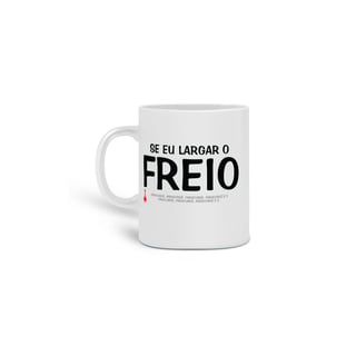 Caneca Se Eu Largar o Freio