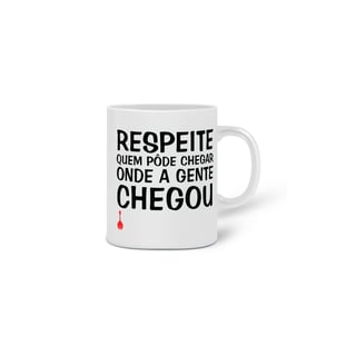 Nome do produto Caneca Respeite Quem Pôde Chegar Onde a Gente Chegou