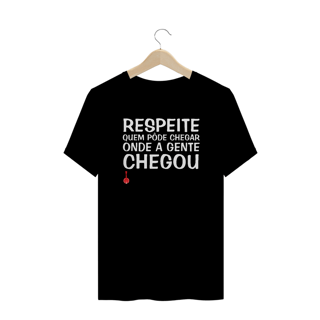 Camiseta Plus Size Respeite Quem Pôde Chegar Onde a Gente Chegou