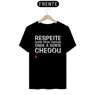 Nome do produto Camiseta Respeite Quem Pôde Chegar Onde a Gente Chegou