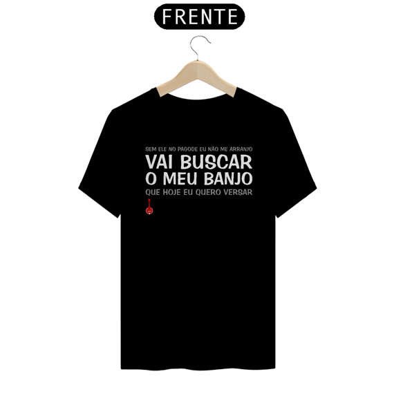 Camiseta Vai Buscar o Meu Banjo