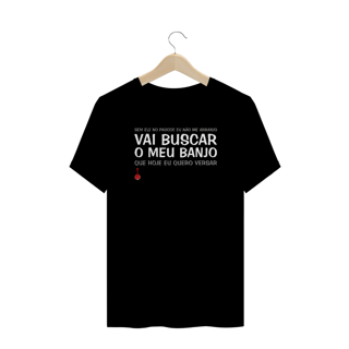 Camiseta Plus Size Vai Buscar o Meu Banjo