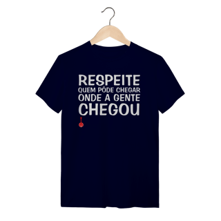 Nome do produto Camiseta Respeite Quem Pôde Chegar Onde a Gente Chegou