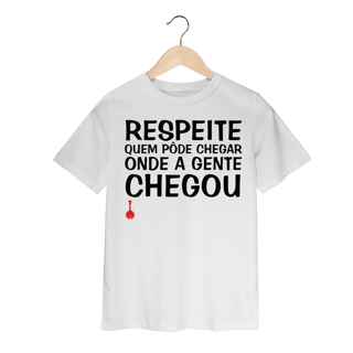 Nome do produto Camiseta Infantil Respeite Quem Pôde Chegar Onde a Gente Chegou