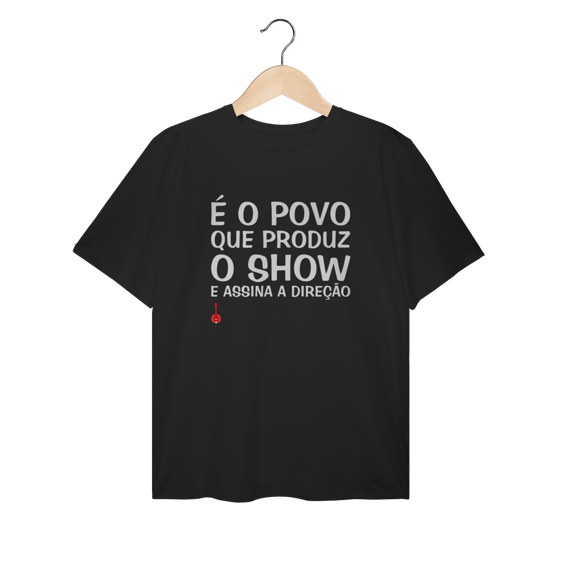Camiseta Plus Size É o Povo que Produz o Show