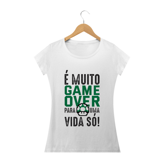 T-SHIRT FEMININA - É MUITO GAME OVER PARA UMA VIDA SÓ!