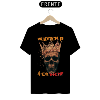 Nome do produto Camiseta Prime VALIDATION IS A WEAK THRONE