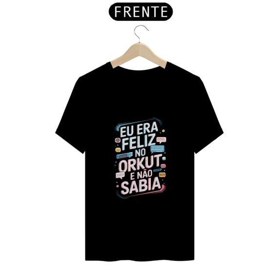 Camisa Eu era feliz no Orkut e não sabia