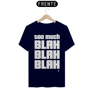 Nome do produto TOO MUCH BLAH BLAH BLAH TSHIRT