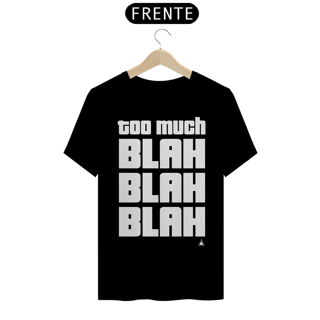 Nome do produto TOO MUCH BLAH BLAH BLAH TSHIRT